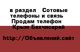  в раздел : Сотовые телефоны и связь » Продам телефон . Крым,Бахчисарай